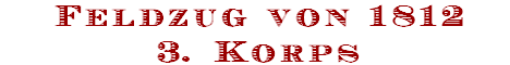 Feldzug von 1812
3. Korps