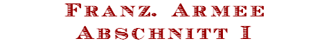Franz. Armee
Abschnitt I