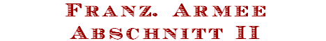 Franz. Armee
Abschnitt II