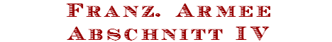 Franz. Armee
Abschnitt IV