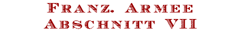 Franz. Armee
Abschnitt VII