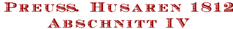 Preu�. Husaren 1812
Abschnitt IV
