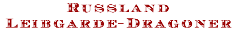 Russland
Leibgarde-Dragoner