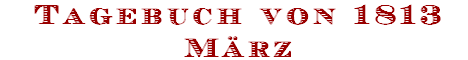 Tagebuch von 1813
M�rz